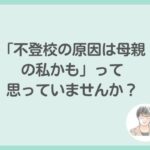 不登校の原因は母親の私？と悩んだ時の考え方とこどもが元気になる方法